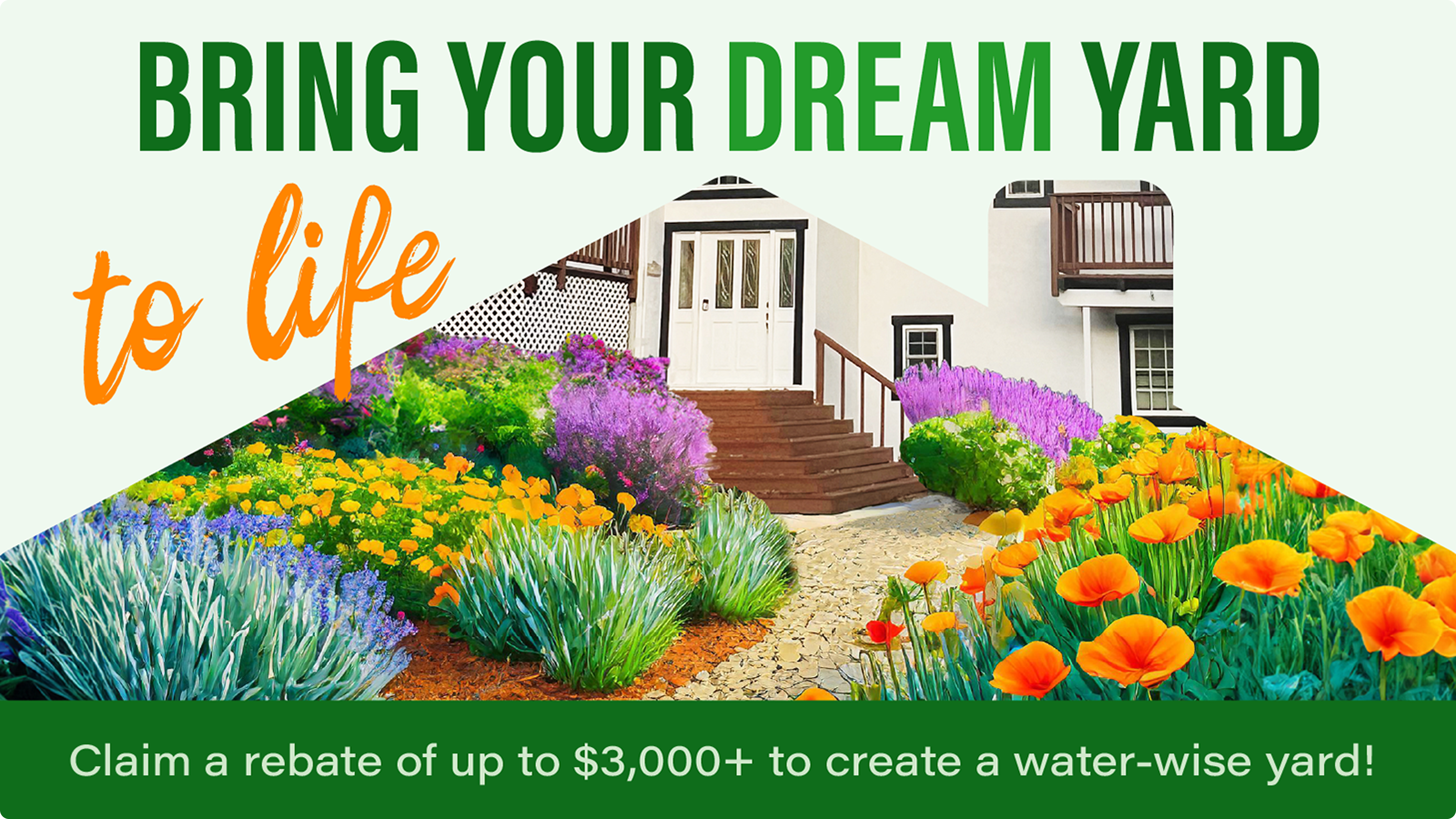 Bring Your Dream Yard to Life - Claim a rebate of up to $3,000+ to create a water-wise yard!